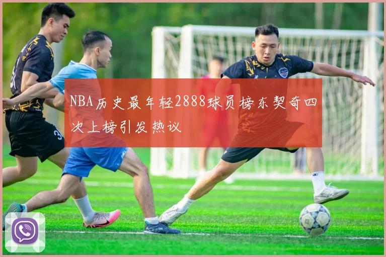 NBA历史最年轻2888球员榜东契奇四次上榜引发热议